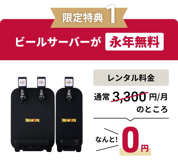 限定特典１｜ビールサーバーが「永年無料」｜レンタル料金：通常3,300円/月のところ、なんと！0円